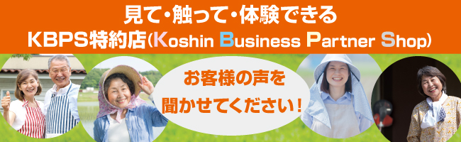 見て・触って・体験できる特約店（Koshin Business Partner Shop）